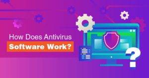 How Does Antivirus Software Work in 2023?